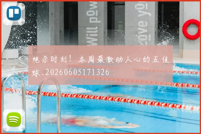 绝杀时刻！本周最激动人心的五佳球_20260605171326