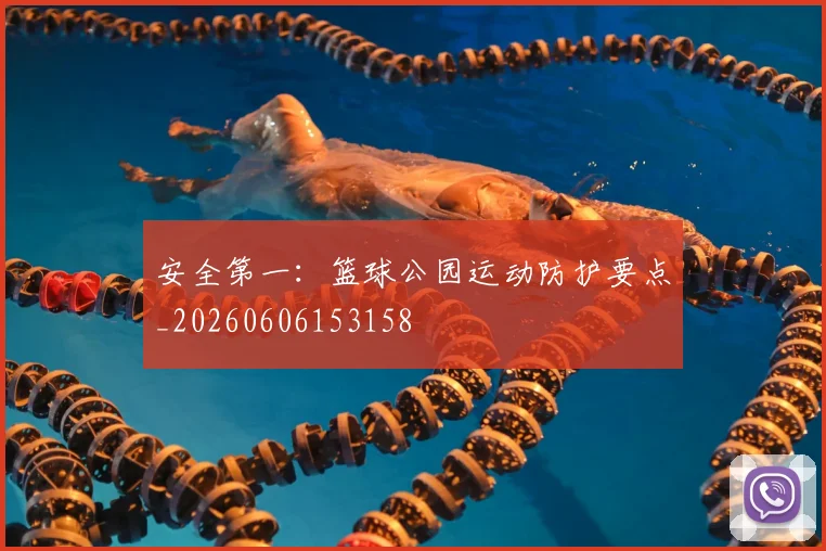 安全第一：篮球公园运动防护要点_20260606153158