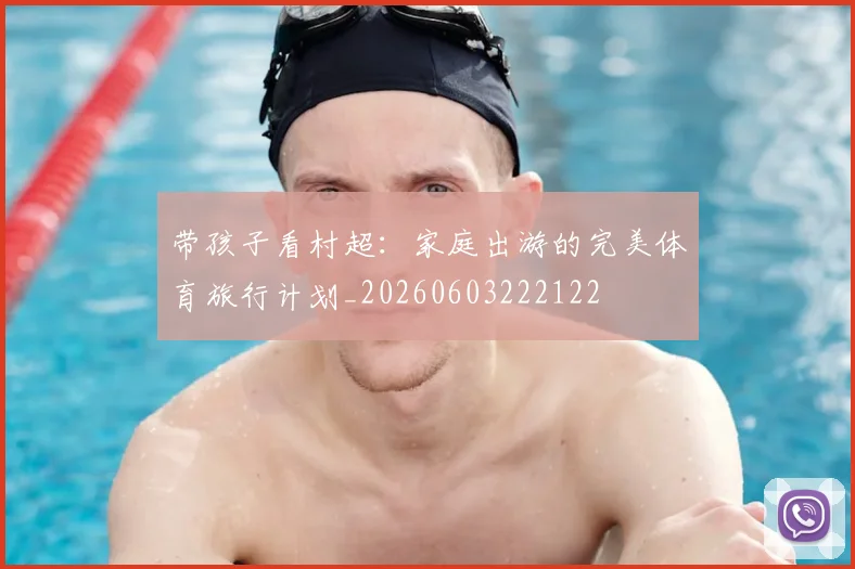 带孩子看村超：家庭出游的完美体育旅行计划_20260603222122