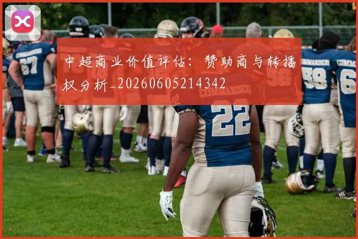 中超商业价值评估:赞助商与转播权分析_20260605214342