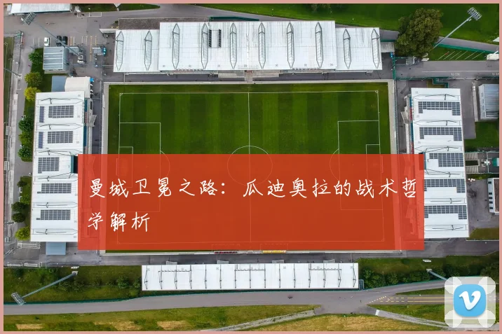 曼城卫冕之路：瓜迪奥拉的战术哲学解析