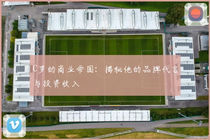 C罗的商业帝国：揭秘他的品牌代言与投资收入